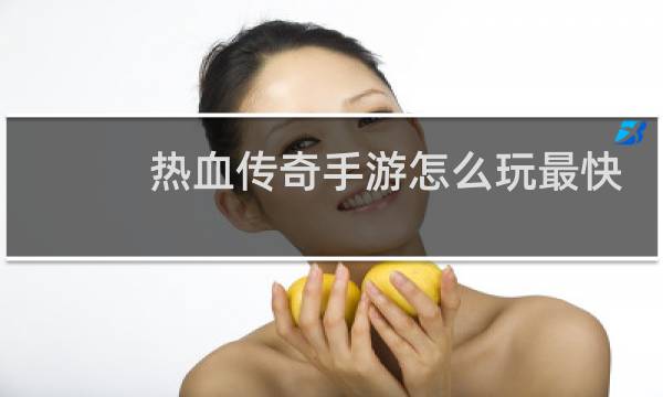 热血传奇手游怎么玩最快
