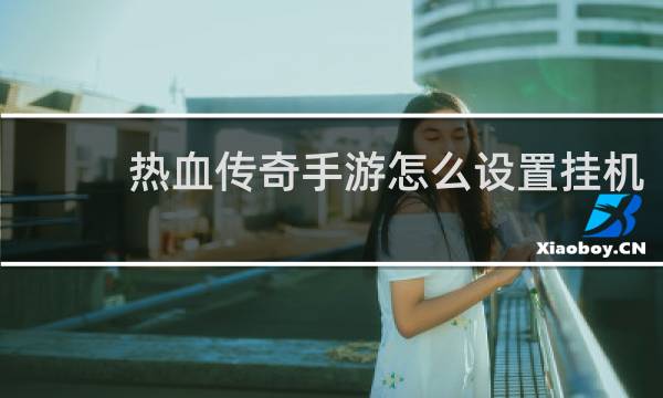 热血传奇手游怎么设置挂机