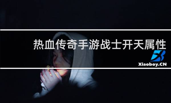 热血传奇手游战士开天属性