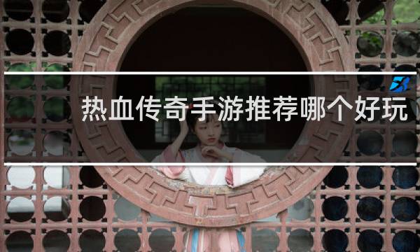 热血传奇手游推荐哪个好玩