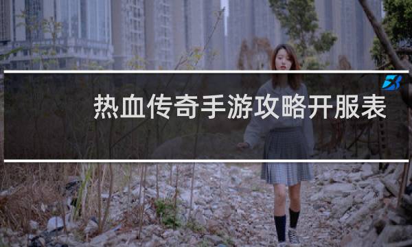 热血传奇手游攻略开服表