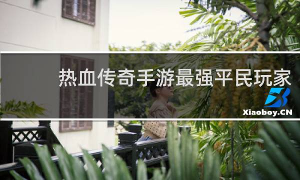 热血传奇手游最强平民玩家