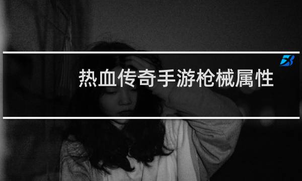 热血传奇手游枪械属性
