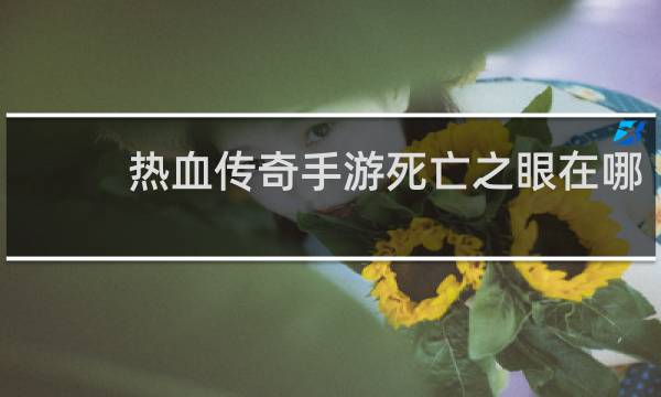 热血传奇手游死亡之眼在哪