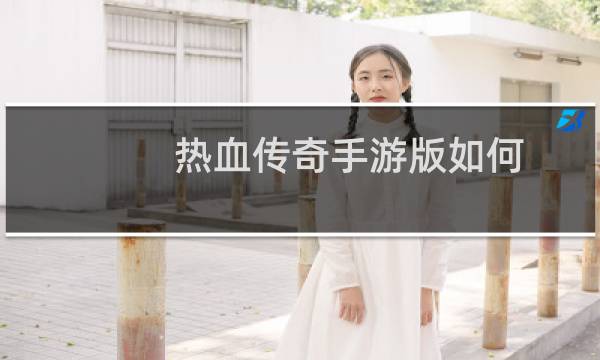 热血传奇手游版如何