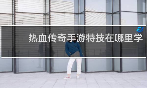 热血传奇手游特技在哪里学