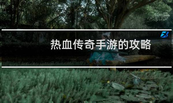 热血传奇手游的攻略
