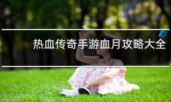 热血传奇手游血月攻略大全