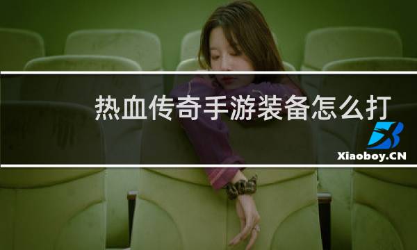 热血传奇手游装备怎么打