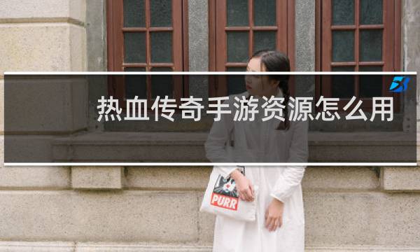 热血传奇手游资源怎么用