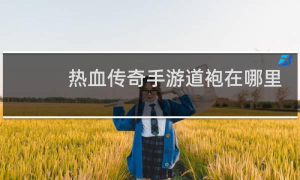 热血传奇手游道袍在哪里