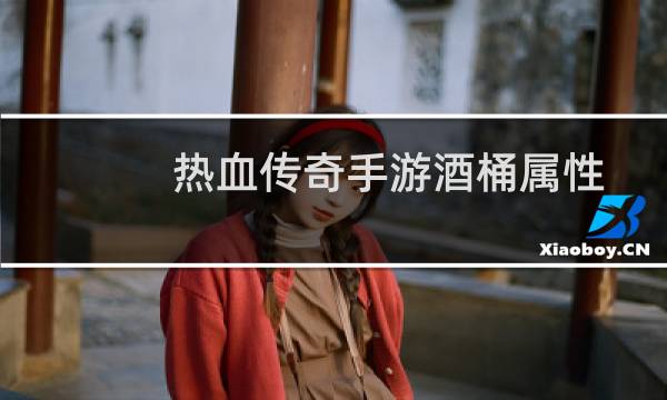 热血传奇手游酒桶属性