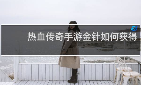 热血传奇手游金针如何获得