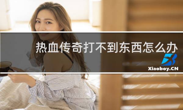 热血传奇打不到东西怎么办