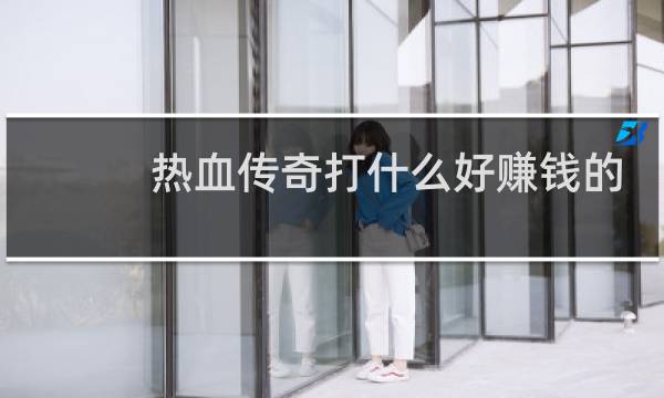 热血传奇打什么好赚钱的