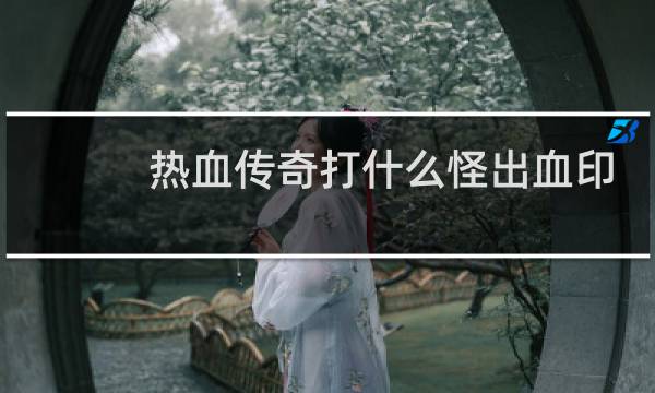 热血传奇打什么怪出血印
