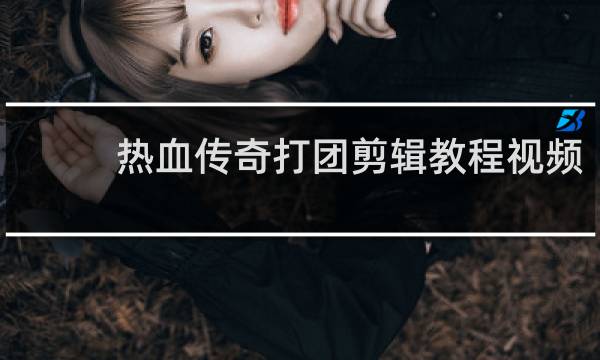 热血传奇打团剪辑教程视频