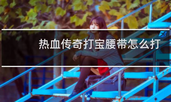 热血传奇打宝腰带怎么打