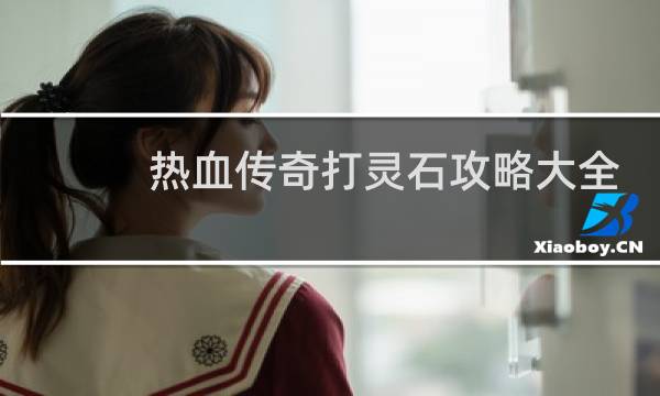 热血传奇打灵石攻略大全