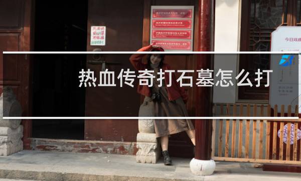 热血传奇打石墓怎么打