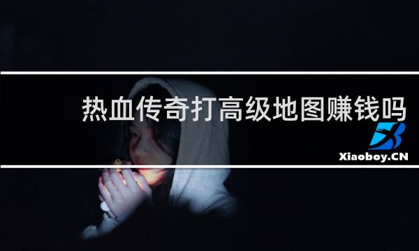 热血传奇打高级地图赚钱吗