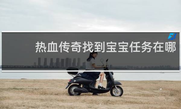 热血传奇找到宝宝任务在哪