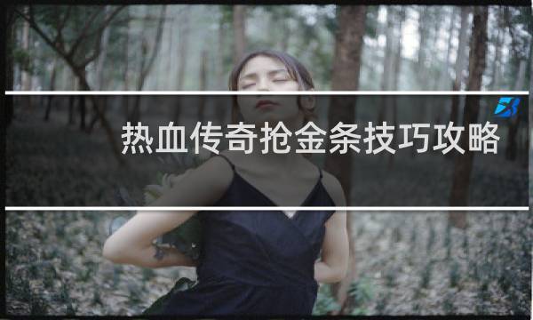 热血传奇抢金条技巧攻略