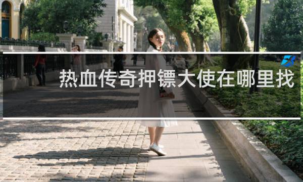 热血传奇押镖大使在哪里找