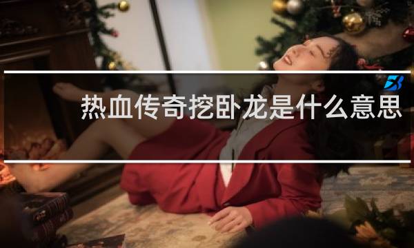 热血传奇挖卧龙是什么意思