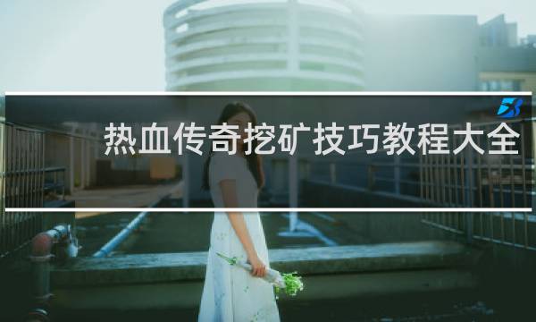 热血传奇挖矿技巧教程大全