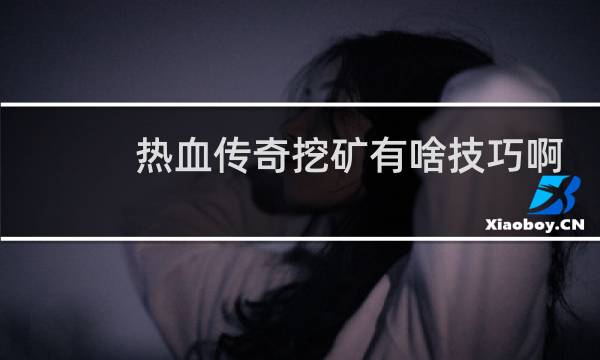 热血传奇挖矿有啥技巧啊