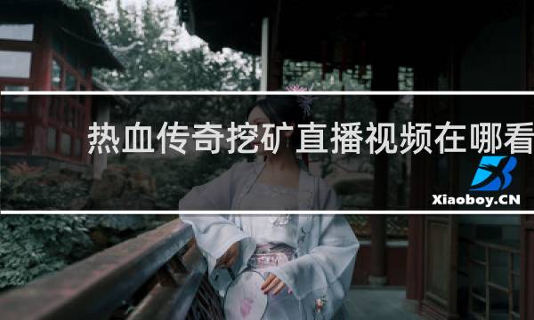 热血传奇挖矿直播视频在哪看