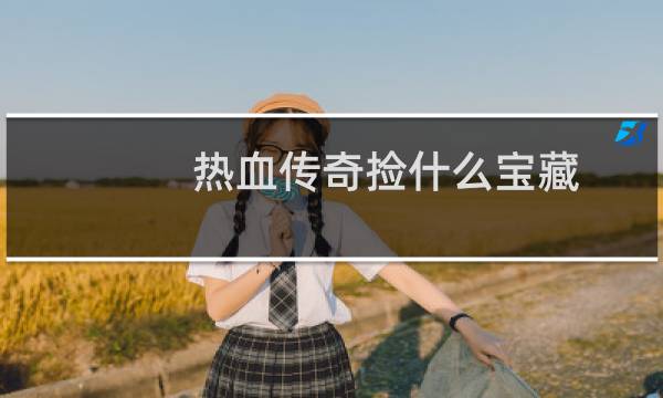 热血传奇捡什么宝藏