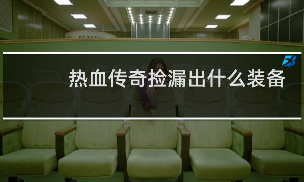 热血传奇捡漏出什么装备