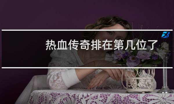 热血传奇排在第几位了