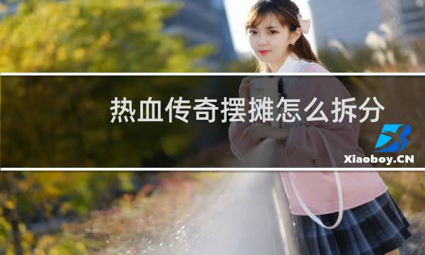 热血传奇摆摊怎么拆分