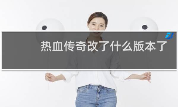 热血传奇改了什么版本了