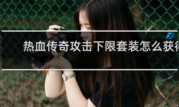 热血传奇攻击下限套装怎么获得