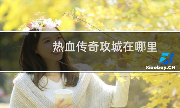 热血传奇攻城在哪里