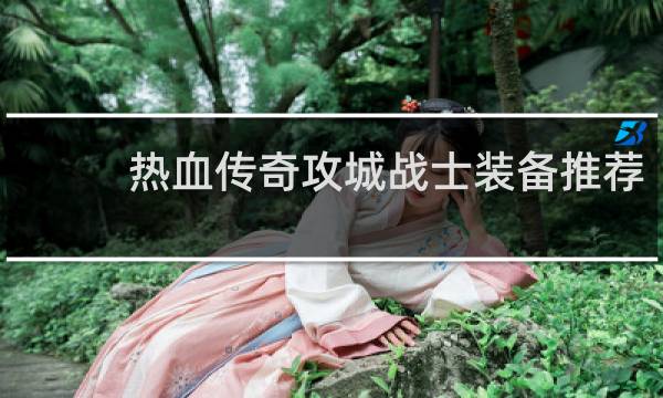 热血传奇攻城战士装备推荐