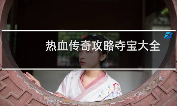 热血传奇攻略夺宝大全