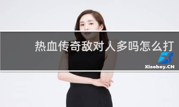 热血传奇敌对人多吗怎么打