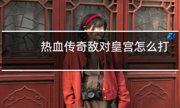 热血传奇敌对皇宫怎么打