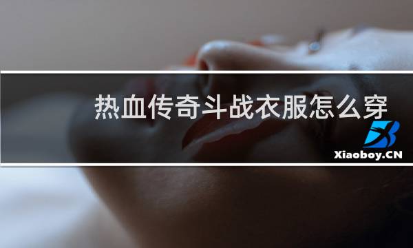 热血传奇斗战衣服怎么穿