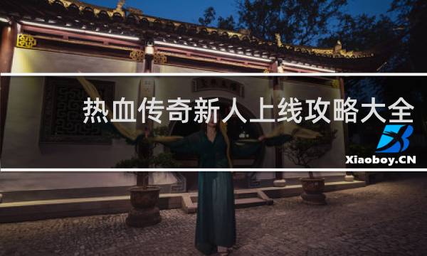 热血传奇新人上线攻略大全