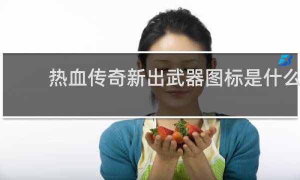热血传奇新出武器图标是什么