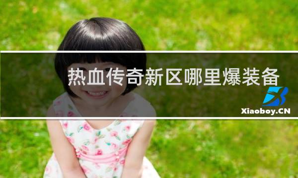 热血传奇新区哪里爆装备