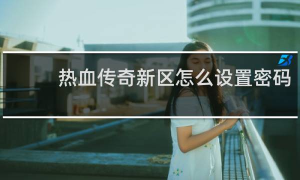 热血传奇新区怎么设置密码