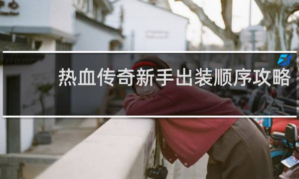 热血传奇新手出装顺序攻略