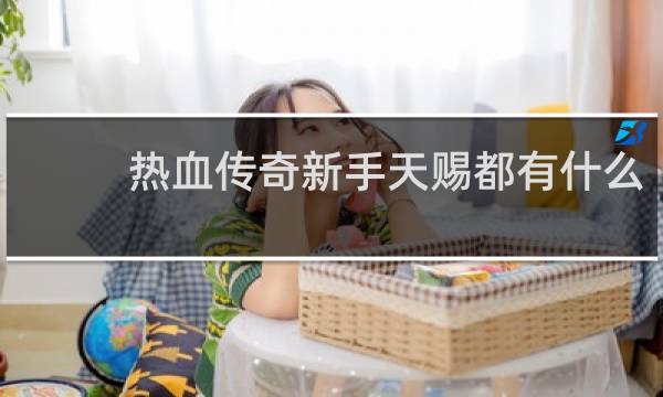 热血传奇新手天赐都有什么